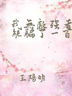 我无敌强者被系统骗了一百年小说