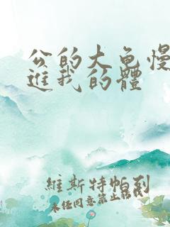 公的大龟慢慢挺进我的体