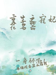 重生之宠妃白莲花名器