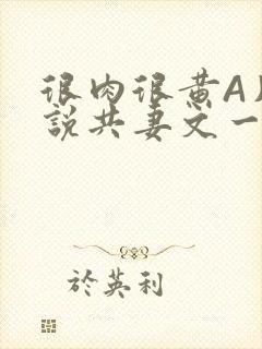 很肉很黄A片小说共妻文一嫁三夫