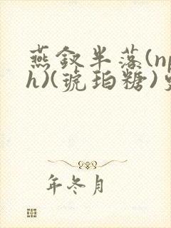 燕钗半落(nph)(琥珀糖)更新