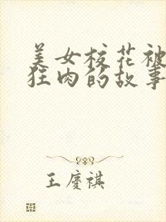 美女校花被老汗狂肉的故事