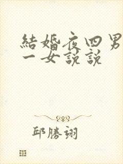 结婚夜四男共享一女说说