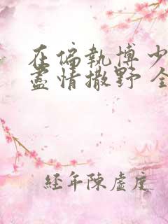 在偏执博少身边尽情撒野 全文免费阅读