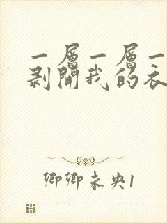 一层一层一层的剥开我的衣服