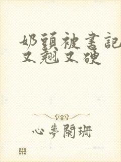 奶头被书记吃得又翘又硬