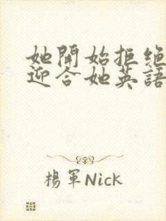 她开始拒绝慢迎迎合她英语