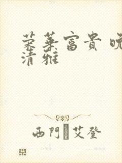 荣华富贵 晚歌清雅