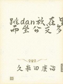 跳dan放在里面坐公交多人