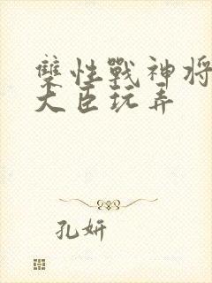 双性战神将军被大臣玩弄