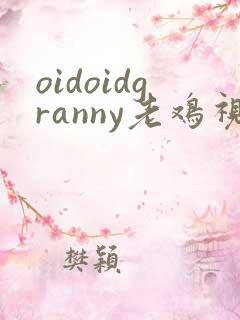 oidoidgranny老鸡视频