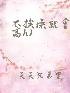 不挨操就会死(高h)