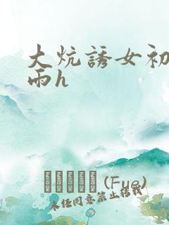 大炕诱女初尝云雨h