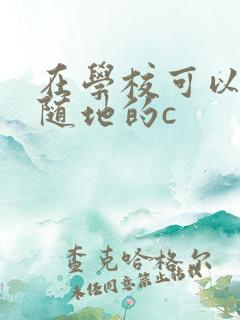 在学校可以随时随地的c
