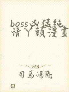 boss凶猛纯情丫头漫画免费