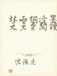 林雨桐冷墨寒全文免费阅读