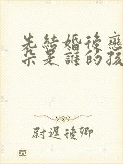 先结婚后恋爱朵朵是谁的孩子