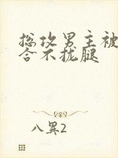 总攻男主被c得合不拢腿