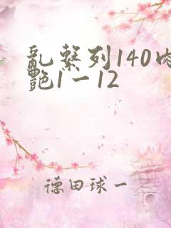 乱系列140肉艳1一12