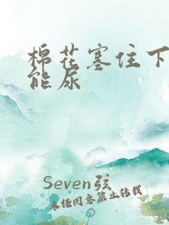 棉花塞住下面不能尿