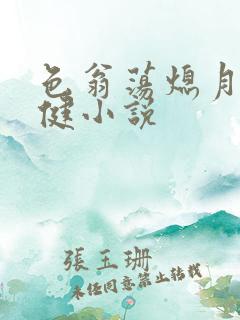 色翁荡熄月月健健小说