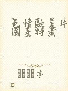 色情欧美片午夜国产特黄