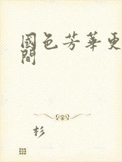 国色芳华更新时间