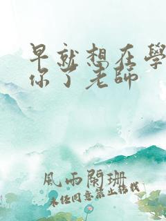 早就想在学校要你了老师