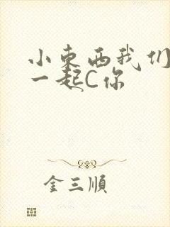 小东西我们两个一起C你