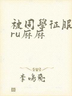 被同学征服的巨ru麻麻