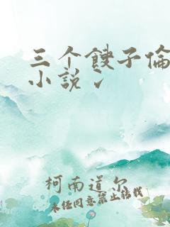 三个馊子伦着玩小说冫