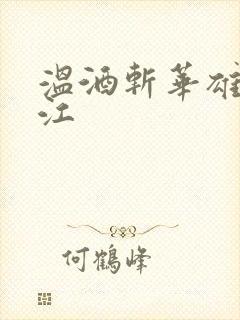 温酒斩华雄黑龙江