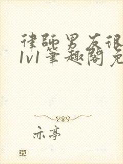 律师男友很难撩1v1笔趣阁免费阅读