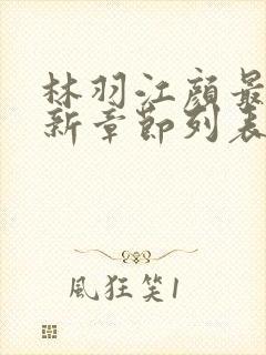 林羽江颜最快最新章节列表