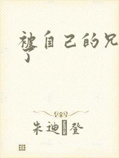 被自己的兄弟C了