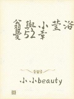 翁与小莹浴室欢爱52章