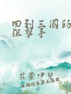 回到三国的特种狙击手