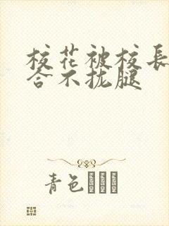 校花被校长c得合不拢腿