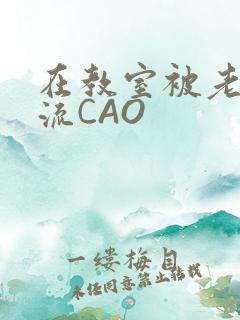 在教室被老师伦流CAO