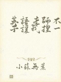 英语老师不戴罩子让我捏一节课的