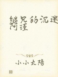 继兄的沉迷by阿瑾