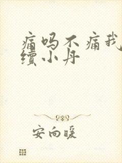 痛吗不痛我就继续小丹