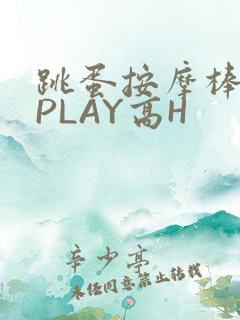 跳蛋按摩棒玉势PLAY高H