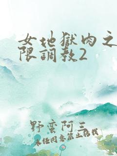 女地狱肉之壶极限调教2