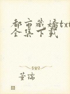 都市藏娇txt全集下载