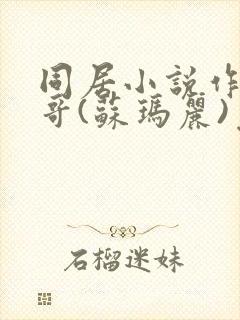 同居小说作者东哥(苏玛丽)免费阅读