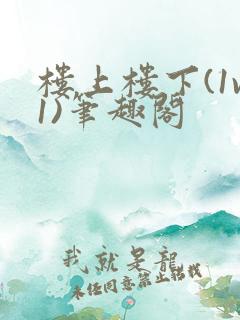 楼上楼下(1v1)笔趣阁