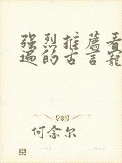 强烈推荐看了N遍的古言宠文