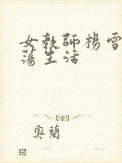 女教师杨雪的性荡生活