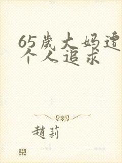 65岁大妈遭两个人追求